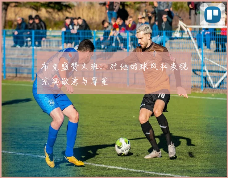 布克盛赞文班：对他的球风和表现充满敬意与尊重